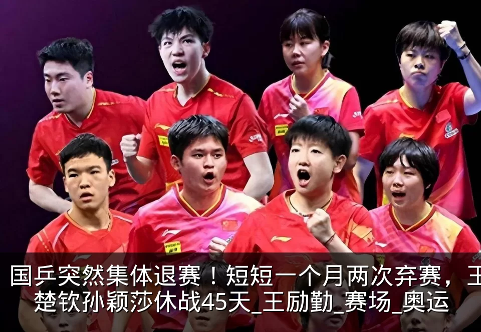 国乒突然集体退赛!短短一个月两次弃赛,王楚钦孙颖莎休战45天_王励勤_赛场_奥运